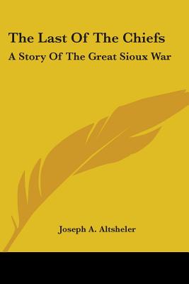 The Last of the Chiefs; A Story of the Great Sioux War