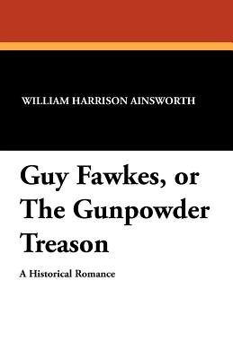 Guy Fawkes; Or, the Gunpowder Treason