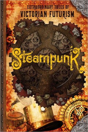 Steampunk: Extraordinary Tales of Victorian Futurism