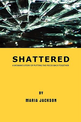 Shattered: A Woman's Story of Putting the Pieces Back Together
