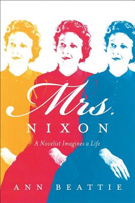 Mrs. Nixon: A Novelist Imagines a Life