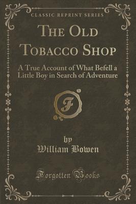 The Old Tobacco Shop: A True Account of What Befell a Little Boy in Search of Adventure