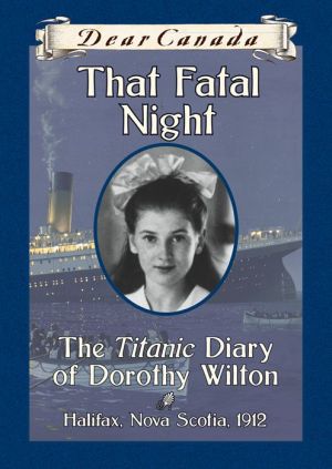 That Fatal Night : The Titanic Diary of Dorothy Wilton, Halifax, Nova Scotia, 1912
