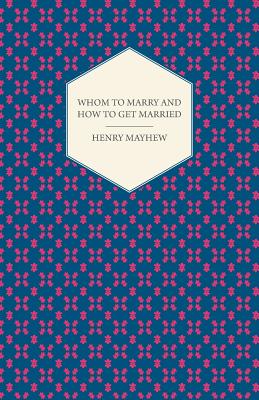 Whom to Marry and how to get Married. Or, The Adventures of a Lady in Search of a Good Husband
