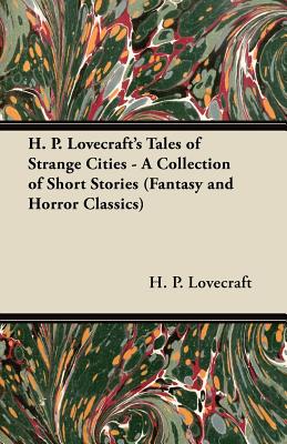 H. P. Lovecraft's Tales of Strange Cities - A Collection of Short Stories