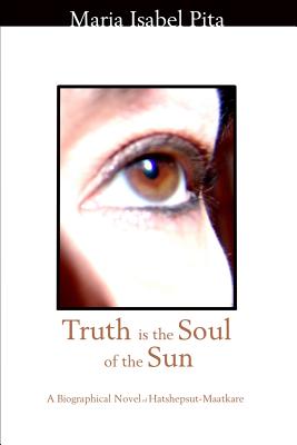 Truth Is the Soul of the Sun - A Biographical Novel of Hatshepsut-Maatkare