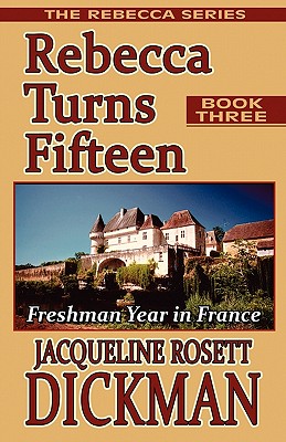 Rebecca Turns Fifteen: Freshman Year in France, the Rebecca Series, Book Three