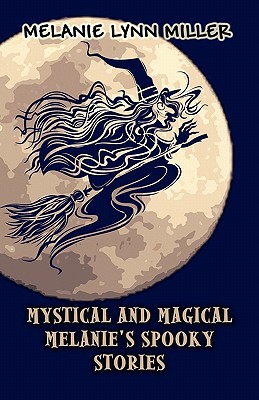 Mystical and Magical Melanie's Spooky Stories