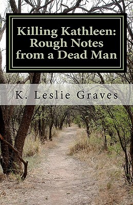 Killing Kathleen: Rough Notes from a Dead Man