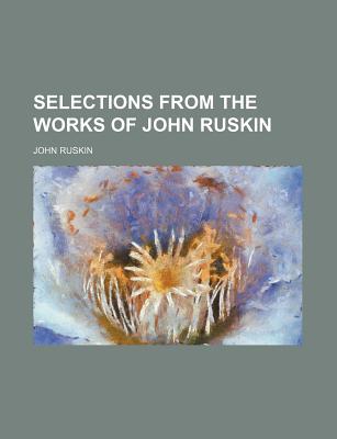 Selections From The Works Of John Ruskin