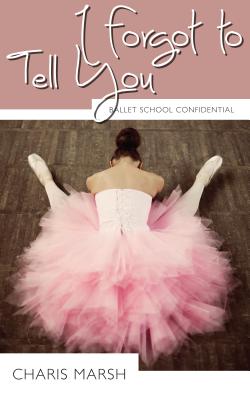 I Forgot to Tell You: Ballet School Confidential