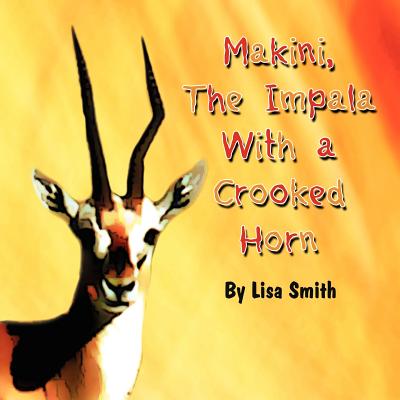 Makini, the Impala with a Crooked Horn
