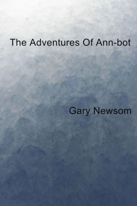 The Adventures Of Ann-bot Part I