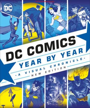 DC Comics Year By Year, New Edition: A Visual Chronicle