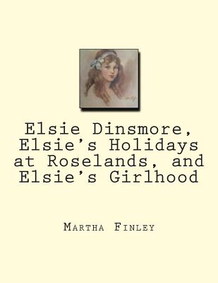 Elsie Dinsmore, Elsie's Holidays at Roselands, and Elsie's Girlhood