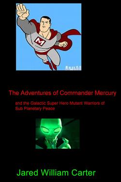 The Adventures of Commander Mercury and the Galactic Super Hero Mutant Warriors of Sub Planetary Peace