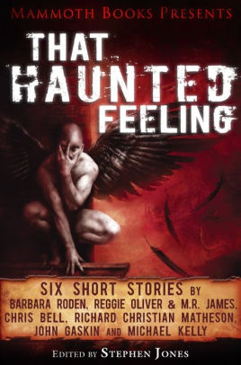 Mammoth Books presents That Haunted Feeling: Six short stories by Barbara Roden, Reggie Oliver & M.R. James, Chris Bell, Richard