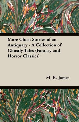 More Ghost Stories of an Antiquary - A Collection of Ghostly Tales