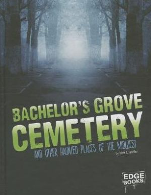 Bachelor's Grove Cemetery and Other Haunted Places of the Midwest