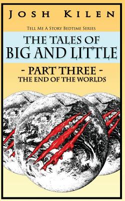 The Tales of Big and Little Part Three - The End of the Worlds