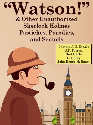 Watson! And Other Unauthorized Sherlock Holmes Pastiches, Parodies, and Sequels