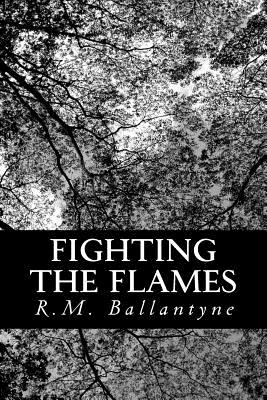 Fighting the Flames; A Tale of the London Fire Brigade