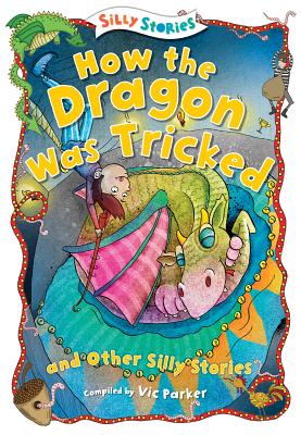 How the Dragon Was Tricked and Other Silly Stories