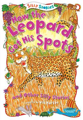 How the Leopard Got His Spots and Other Silly Stories