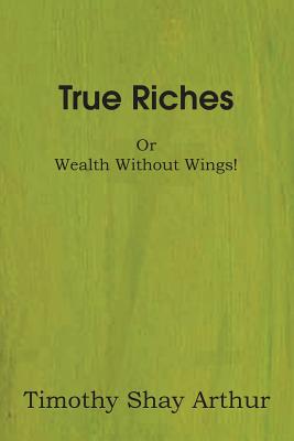 True Riches; Or, Wealth Without Wings