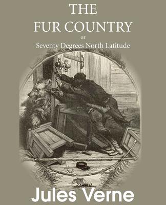 The Fur Country; or, Seventy Degrees North Latitude