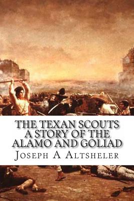 The Texan Scouts, the Story of the Alamo and Goliad