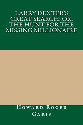 Larry Dexter's Great Search; Or, the Hunt for the Missing Millionaire