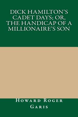 Dick Hamilton's Cadet Days; Or, the Handicap of a Millionaire's Son