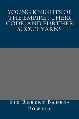 Young Knights of the Empire: Their Code, and Further Scout Yarns