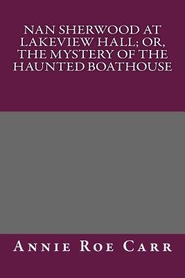 Nan Sherwood at Lakeview Hall; Or, the Mystery of the Haunted Boathouse