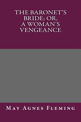The Baronet's Bride; Or, a Woman's Vengeance