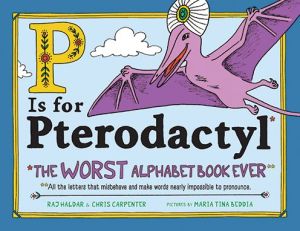 P Is for Pterodactyl: The Worst Alphabet Book Ever