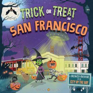 Trick or Treat in San Francisco: A Halloween Adventure In The City By The Bay