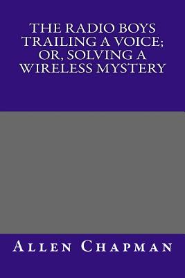 The Radio Boys Trailing A Voice; Or, Solving A Wireless Mystery