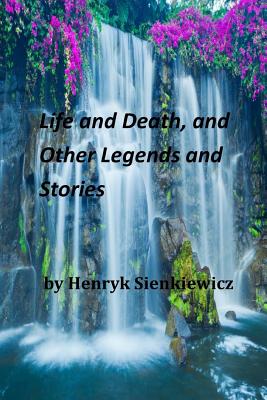 Life and Death, and Other Legends and Stories