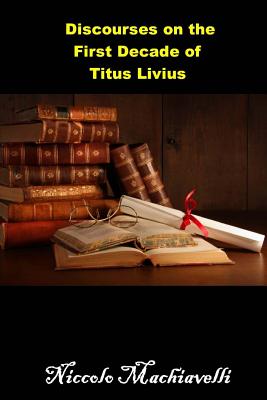 Discourses On The First Decade Of Titus Livius