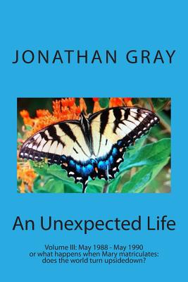 An Unexpected Life Volume III: May 1988 - May 1990 or what happens when Mary matriculates: does the world turn upsidedown?