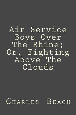 Air Service Boys Over the Rhine Fighting Above the Clouds