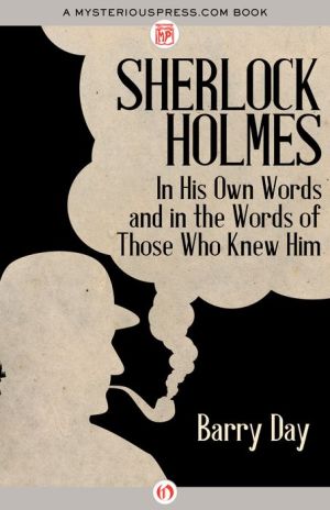 Sherlock Holmes In His Own Words and in the Words of Those Who Knew Him