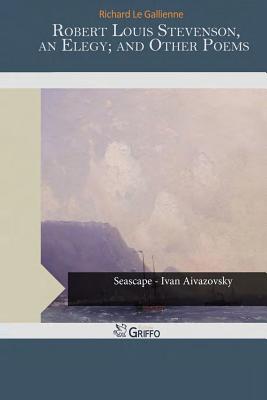 Robert Louis Stevenson, an Elegy; And Other Poems