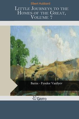 Little Journeys To The Homes Of The Great, Volume 7