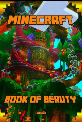 Book of Beauty about Minecraft: The Most Wonderful Book of Minecraft. the Masterpiece That Shows the Beauty of the Game from Most Fascinating Perspect