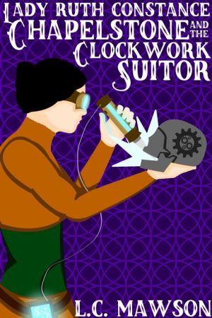 Lady Ruth Constance Chapelstone and the Clockwork Suitor