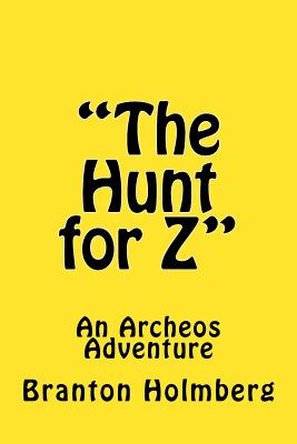 The Hunt for Z; An Archeo's Adventure