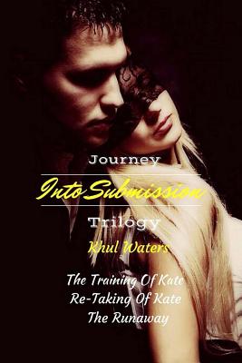 Journey Into Submission Trilogy: The Training of Kate; The Re-Taking of Kate; The Runaway